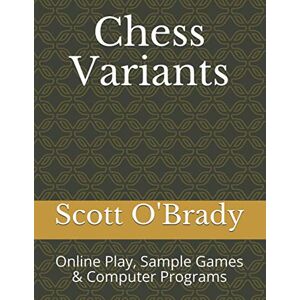 Scott Chess Variants: Online Play, Sample Games & Computer Programs Scott Chess Variants: Online Play, Sample Games & Computer Programs