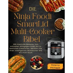 Meyer, Emilia Die Ninja Foodi SmartLid Multi-Cooker Bibel: 300 Köstliche Rezepte: Von schnellen Alltagsgerichten bis zu festlichen Kreationen, Meistern Sie Ihren intelligenten Multikocher wie ein Profi-Koch Meyer, Emilia Die Ninja Foodi SmartLid Multi-Cooker Bibel: 300 Köstliche Rezepte: Von schnellen Alltagsgerichten bis zu festlichen Kreationen, Meistern Sie Ihren intelligenten Multikocher wie ein Profi-Koch