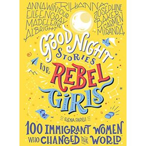 Favilli, Elena Good Night Stories for Rebel Girls: 100 Immigrant Women Who Changed the World: 3 Favilli, Elena Good Night Stories for Rebel Girls: 100 Immigrant Women Who Changed the World: 3