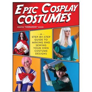 Good, Kristie Epic Cosplay Costumes: A Step-by-Step Guide to Making and Sewing Your Own Costume Designs Good, Kristie Epic Cosplay Costumes: A Step-by-Step Guide to Making and Sewing Your Own Costume Designs