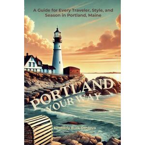 Cordova, Kimberly Burk Portland Your Way: A Guide for Every Traveler, Style, and Season in Portland, Maine (Travel Series: Destination Guides) Cordova, Kimberly Burk Portland Your Way: A Guide for Every Traveler, Style, and Season in Portland, Maine (Travel Series: Destination Guides)