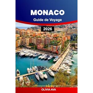 AVA, OLIVIA MONACO GUIDE DE VOYAGE 2026: Explorez le glamour, la culture, la cuisine, les escapades de luxe, les joyaux cachés, les aventures côtières et les secrets d'initiés à travers la Riviera. AVA, OLIVIA MONACO GUIDE DE VOYAGE 2026: Explorez le glamour, la culture, la cuisine, les escapades de luxe, les joyaux cachés, les aventures côtières et les secrets d'initiés à travers la Riviera.