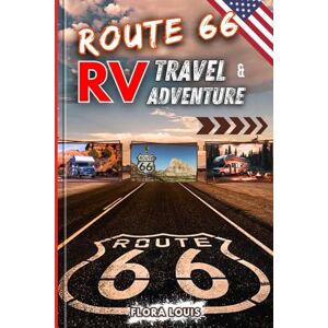 Louis, Flora Route 66 RV Travel And Adventure Guide 2025: Explore Route 66 with a Road Trip Planner Packed with Must-See Attractions, Scenic Drives, and Iconic Stops from Chicago to Santa Monica Across the USA Louis, Flora Route 66 RV Travel And Adventure Guide 2025: Explore Route 66 with a Road Trip Planner Packed with Must-See Attractions, Scenic Drives, and Iconic Stops from Chicago to Santa Monica Across the USA