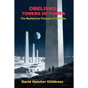 David Hatcher Childress Obelisks: Towers of Power David Hatcher Childress Obelisks: Towers of Power