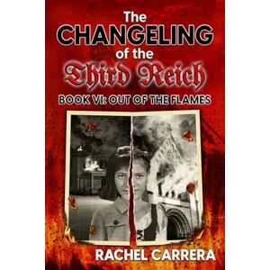 Carrera, Rachel The Changeling of the Third Reich Book VI: Out of the Flames: 6 (The Changeling of the Third Reich Series) Carrera, Rachel The Changeling of the Third Reich Book VI: Out of the Flames: 6 (The Changeling of the Third Reich Series)