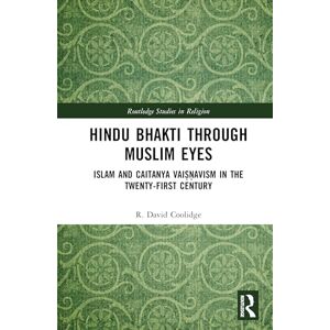 Coolidge, R. David Hindu Bhakti Through Muslim Eyes: Islam and Caitanya Vaiṣṇavism in the Twenty-First Century (Routledge Studies in Religion) Coolidge, R. David Hindu Bhakti Through Muslim Eyes: Islam and Caitanya Vaiṣṇavism in the Twenty-First Century (Routledge Studies in Religion)