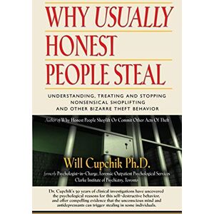 Cupchik PhD, Will Why Usually Honest People Steal: Understanding, Treating and Stopping Nonsensical Shoplifting and Other Bizarre Theft Behavior Cupchik PhD, Will Why Usually Honest People Steal: Understanding, Treating and Stopping Nonsensical Shoplifting and Other Bizarre Theft Behavior