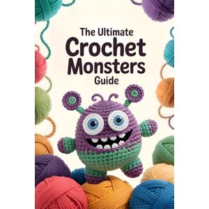Publisher, Pattlo The Ultimate Crochet Monsters Guide: A Complete Amigurumi Pattern Book with 35+ Mix-and-Match Body Designs, Fantasy Features, and Limitless Creative Possibilities Publisher, Pattlo The Ultimate Crochet Monsters Guide: A Complete Amigurumi Pattern Book with 35+ Mix-and-Match Body Designs, Fantasy Features, and Limitless Creative Possibilities