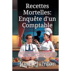 Plumton, June Recettes Mortelles: Enquête d'un Comptable: Un polar gourmand dans une petite ville : cuisine, fraude et crime Plumton, June Recettes Mortelles: Enquête d'un Comptable: Un polar gourmand dans une petite ville : cuisine, fraude et crime