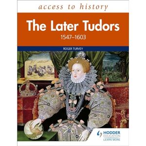 Turvey, Roger Access to History: The Later Tudors 1547-1603 Turvey, Roger Access to History: The Later Tudors 1547-1603