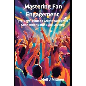 Milliner, Neil J Mastering Fan Engagement: Pro-Level Hints to Create Authentic Connections and Build Loyalty (Studio to Stage: Problem‑Solvers for Musicians) Milliner, Neil J Mastering Fan Engagement: Pro-Level Hints to Create Authentic Connections and Build Loyalty (Studio to Stage: Problem‑Solvers for Musicians)