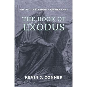 Conner, Kevin J The Book of Exodus: An Old Testament Commentary Conner, Kevin J The Book of Exodus: An Old Testament Commentary