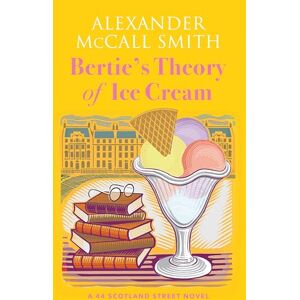 Alexander McCall Smith Bertie's Theory of Ice Cream: A 44 Scotland Street Novel Alexander McCall Smith Bertie's Theory of Ice Cream: A 44 Scotland Street Novel