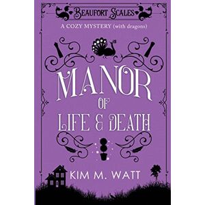 Watt, Kim M A Manor of Life & Death: A Cozy Mystery (With Dragons): 3 (Beaufort Scales Mystery) Watt, Kim M A Manor of Life & Death: A Cozy Mystery (With Dragons): 3 (Beaufort Scales Mystery)