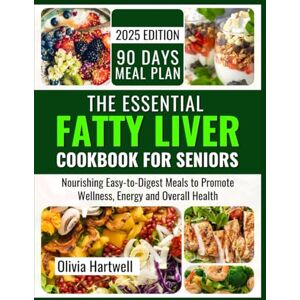 Hartwell, Olivia The Essential Fatty Liver Cookbook for seniors: Nourishing Easy-to-Digest Meals to Promote Wellness, Energy and Overall Health Hartwell, Olivia The Essential Fatty Liver Cookbook for seniors: Nourishing Easy-to-Digest Meals to Promote Wellness, Energy and Overall Health