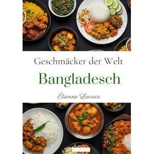 Lacroix, Étienne Geschmäcker der Welt: Bangladesch Lacroix, Étienne Geschmäcker der Welt: Bangladesch