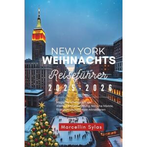 Sylas, Marcellin New York Weihnachts Reiseführer 2025-2026: Magische Winterausflüge, Weihnachtsbeleuchtung, festliche Märkte, Eislaufen und saisonale Attraktionen Sylas, Marcellin New York Weihnachts Reiseführer 2025-2026: Magische Winterausflüge, Weihnachtsbeleuchtung, festliche Märkte, Eislaufen und saisonale Attraktionen