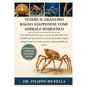 Musella, Dr. Filippo TENERE IL GRANCHIO RAGNO GIAPPONESE COME ANIMALE DOMESTICO: Una guida pratica per i nuovi proprietari che desiderano prendersi cura del granchio ragno giapponese in modo sicuro, responsabile ed etico Musella, Dr. Filippo TENERE IL GRANCHIO RAGNO GIAPPONESE COME ANIMALE DOMESTICO: Una guida pratica per i nuovi proprietari che desiderano prendersi cura del granchio ragno giapponese in modo sicuro, responsabile ed etico