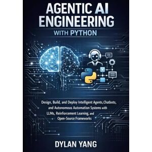 Yang, Dylan Agentic AI Engineering with Python: Design, Build, and Deploy Intelligent Agents, Chatbots, and Autonomous Automation Systems with LLMs, Reinforcement Learning, and Open-Source Frameworks Yang, Dylan Agentic AI Engineering with Python: Design, Build, and Deploy Intelligent Agents, Chatbots, and Autonomous Automation Systems with LLMs, Reinforcement Learning, and Open-Source Frameworks