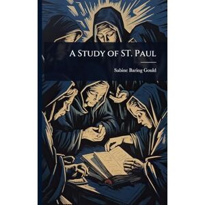 Baring-Gould, Sabine A Study of ST. Paul Baring-Gould, Sabine A Study of ST. Paul