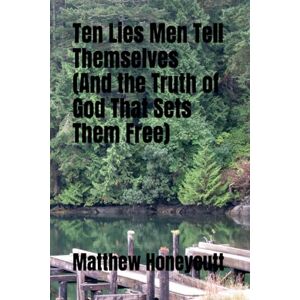 Honeycutt, Matthew Ten Lies Men Tell Themselves: An the Truth of God That Sets Them Free Honeycutt, Matthew Ten Lies Men Tell Themselves: An the Truth of God That Sets Them Free