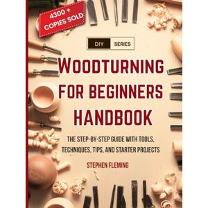 Fleming, Stephen Woodturning for Beginners Handbook: The Step-by-Step Guide with Tools, Techniques, Tips and Starter Projects (DIY Series) Fleming, Stephen Woodturning for Beginners Handbook: The Step-by-Step Guide with Tools, Techniques, Tips and Starter Projects (DIY Series)