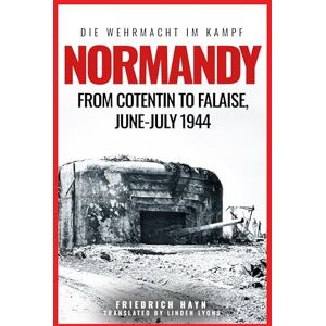 Friedrich Hayn Normandy: From Cotentin to Falaise, June–July 1944 (Die Wehrmacht Im Kampf) Friedrich Hayn Normandy: From Cotentin to Falaise, June–July 1944 (Die Wehrmacht Im Kampf)