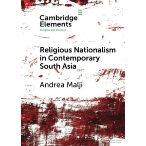 Malji, Andrea Religious Nationalism in Contemporary South Asia (Elements in Religion and Violence) Malji, Andrea Religious Nationalism in Contemporary South Asia (Elements in Religion and Violence)