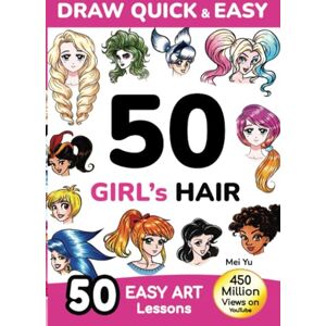 Yu, Mei Draw Quick & Easy 50 Girl's Hair: How to Draw Anime Manga Step by Step Drawing book for Beginners Cartoon Art Lessons Character Design for Kids, Teens, Adults Yu, Mei Draw Quick & Easy 50 Girl's Hair: How to Draw Anime Manga Step by Step Drawing book for Beginners Cartoon Art Lessons Character Design for Kids, Teens, Adults