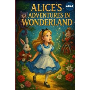 Snow, Elizabeth Alice’s Adventures in Wonderland (A1/A2): Easy English Edition: A Simplified Classic Story for Beginners, Adapted and Retold by Elizabeth Snow Snow, Elizabeth Alice’s Adventures in Wonderland (A1/A2): Easy English Edition: A Simplified Classic Story for Beginners, Adapted and Retold by Elizabeth Snow