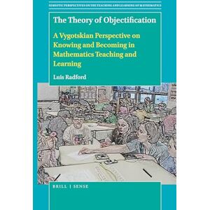 Luis Radford The Theory of Objectification: A Vygotskian Perspective on Knowing and Becoming in Mathematics Teaching and Learning: 4 (Semiotic Perspectives on the Teaching and Learning of Mathematics, 4) Luis Radford The Theory of Objectification: A Vygotskian Perspective on Knowing and Becoming in Mathematics Teaching and Learning: 4 (Semiotic Perspectives on the Teaching and Learning of Mathematics, 4)