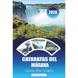 Schreiner, Thorsten CATARATAS DEL NIÁGARA GUÍA DE VIAJE DE 2026: "Vistas irresistibles y aventuras inolvidables: consejos de expertos para hacer turismo, excursiones de un día y secretos locales Schreiner, Thorsten CATARATAS DEL NIÁGARA GUÍA DE VIAJE DE 2026: "Vistas irresistibles y aventuras inolvidables: consejos de expertos para hacer turismo, excursiones de un día y secretos locales