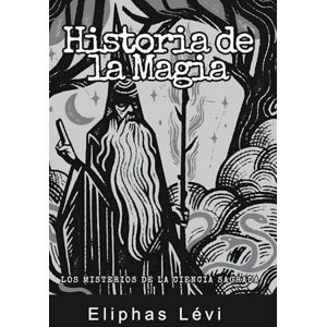 Lévi, Eliphas Historia de la Magia: Los Misterios de la Ciencia Sagrada Lévi, Eliphas Historia de la Magia: Los Misterios de la Ciencia Sagrada