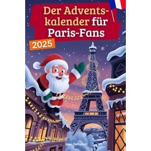 Nathanaël, Isaac Der Adventskalender für Paris-Fans: 24 Tage voller kuriosem Wissen, festlichen Geschichten, Witzen & kleinen Aha-Momenten das perfekte Geschenk für ... Paris lieben! (Kurioses Wissen über Paris) Nathanaël, Isaac Der Adventskalender für Paris-Fans: 24 Tage voller kuriosem Wissen, festlichen Geschichten, Witzen & kleinen Aha-Momenten das perfekte Geschenk für ... Paris lieben! (Kurioses Wissen über Paris)