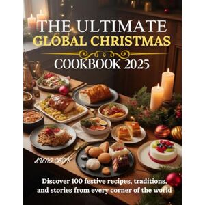 cook, luna The Ultimate Global Christmas Cookbook 2025: Discover 100 Festive Recipes, Traditions, and Stories from Every Corner of the World cook, luna The Ultimate Global Christmas Cookbook 2025: Discover 100 Festive Recipes, Traditions, and Stories from Every Corner of the World