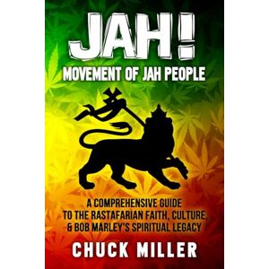 Miller, Chuck JAH! Movement of Jah People: A Comprehensive Guide to the Rastafarian Faith, Culture, & Bob Marley's Spiritual Legacy Miller, Chuck JAH! Movement of Jah People: A Comprehensive Guide to the Rastafarian Faith, Culture, & Bob Marley's Spiritual Legacy