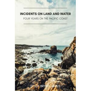 Bates, Dolly Bryant Incidents on Land and Water: Four Years on the Pacific Coast Bates, Dolly Bryant Incidents on Land and Water: Four Years on the Pacific Coast