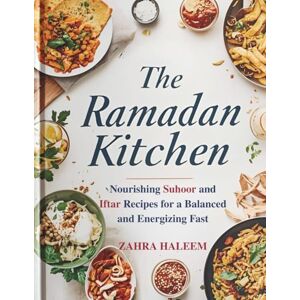 Haleem, Zahra The Ramadan Kitchen: Nourishing Suhoor and Iftar Recipes for a Balanced and Energizing Fast (Ramadan Cookbook) Haleem, Zahra The Ramadan Kitchen: Nourishing Suhoor and Iftar Recipes for a Balanced and Energizing Fast (Ramadan Cookbook)