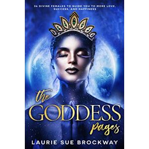 Brockway, Laurie Sue The Goddess Pages: 36 Divine Females to Guide You To More Love, Success, and Happiness (Goddess Empowerment) Brockway, Laurie Sue The Goddess Pages: 36 Divine Females to Guide You To More Love, Success, and Happiness (Goddess Empowerment)