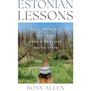 Allen, Ross Estonian Lessons: What the World Can Learn from a Brilliant Baltic State Allen, Ross Estonian Lessons: What the World Can Learn from a Brilliant Baltic State