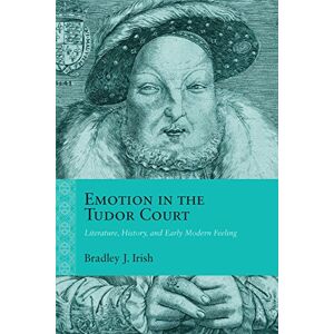Northwestern University Press Emotion in the Tudor Court: Literature, History, and Early Modern Feeling (Rethinking the Early Modern) Northwestern University Press Emotion in the Tudor Court: Literature, History, and Early Modern Feeling (Rethinking the Early Modern)