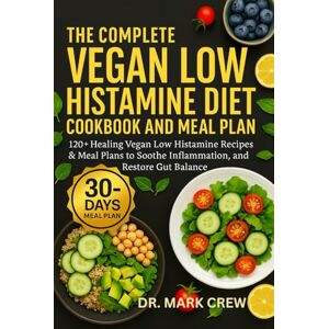 CREW, DR. MARK THE COMPLETE VEGAN LOW HISTAMINE DIET COOKBOOK AND MEAL PLAN: 120+ Healing Vegan Low Histamine Recipes & Meal Plans to Soothe Inflammation, and Restore Gut Balance CREW, DR. MARK THE COMPLETE VEGAN LOW HISTAMINE DIET COOKBOOK AND MEAL PLAN: 120+ Healing Vegan Low Histamine Recipes & Meal Plans to Soothe Inflammation, and Restore Gut Balance