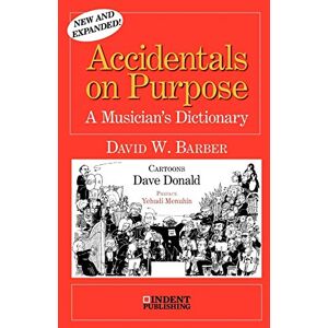Barber, David William Accidentals On Purpose: A Musician's Dictionary (Indent Publishing) Barber, David William Accidentals On Purpose: A Musician's Dictionary (Indent Publishing)