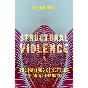 Ruíz Structural Violence: The Makings of Settler Colonial Impunity Ruíz Structural Violence: The Makings of Settler Colonial Impunity
