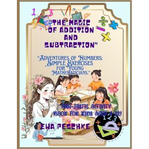 Peschke, Ewa The Magic of Addition and Subtraction,Fun-Tastic Activity Book for Kids Aged 4-12!: Adventures of Numbers: Simple Exercises for Young Mathematicians. Peschke, Ewa The Magic of Addition and Subtraction,Fun-Tastic Activity Book for Kids Aged 4-12!: Adventures of Numbers: Simple Exercises for Young Mathematicians.