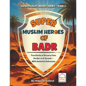 Asfand, Hidayah Super Muslim Heroes of Badr: True Islamic Stories of Bravery for Muslim Kids Based on the Quran, Authentic Hadith, and the Prophet's Life ﷺ: 1 (Super Muslim Heroes Series) Asfand, Hidayah Super Muslim Heroes of Badr: True Islamic Stories of Bravery for Muslim Kids Based on the Quran, Authentic Hadith, and the Prophet's Life ﷺ: 1 (Super Muslim Heroes Series)