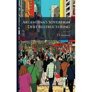 Hornbeck, J F Argentina's Sovereign Debt Restructuring Hornbeck, J F Argentina's Sovereign Debt Restructuring