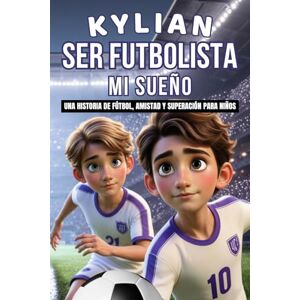 del Búho, Los Escritos KYLIAN SER FUTBOLISTA MI SUEÑO: Una historia emocionante e inspiradora de superación, amistad y confianza para jóvenes futbolistas. del Búho, Los Escritos KYLIAN SER FUTBOLISTA MI SUEÑO: Una historia emocionante e inspiradora de superación, amistad y confianza para jóvenes futbolistas.