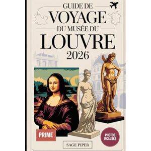 Piper, Sage Guide de voyage du musée du Louvre 2026: Votre visite détaillée des musées du Louvre à Paris avec la Joconde, la Vénus de Milo, les collections d'art et les chefs-d'œuvre cachés Piper, Sage Guide de voyage du musée du Louvre 2026: Votre visite détaillée des musées du Louvre à Paris avec la Joconde, la Vénus de Milo, les collections d'art et les chefs-d'œuvre cachés