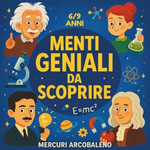 Arcobaleno, Mercuri Menti geniali da scoprire: Biografie e scoperte di Einstein, Curie, Darwin e Franklin. Per bambini 6-9 anni Arcobaleno, Mercuri Menti geniali da scoprire: Biografie e scoperte di Einstein, Curie, Darwin e Franklin. Per bambini 6-9 anni